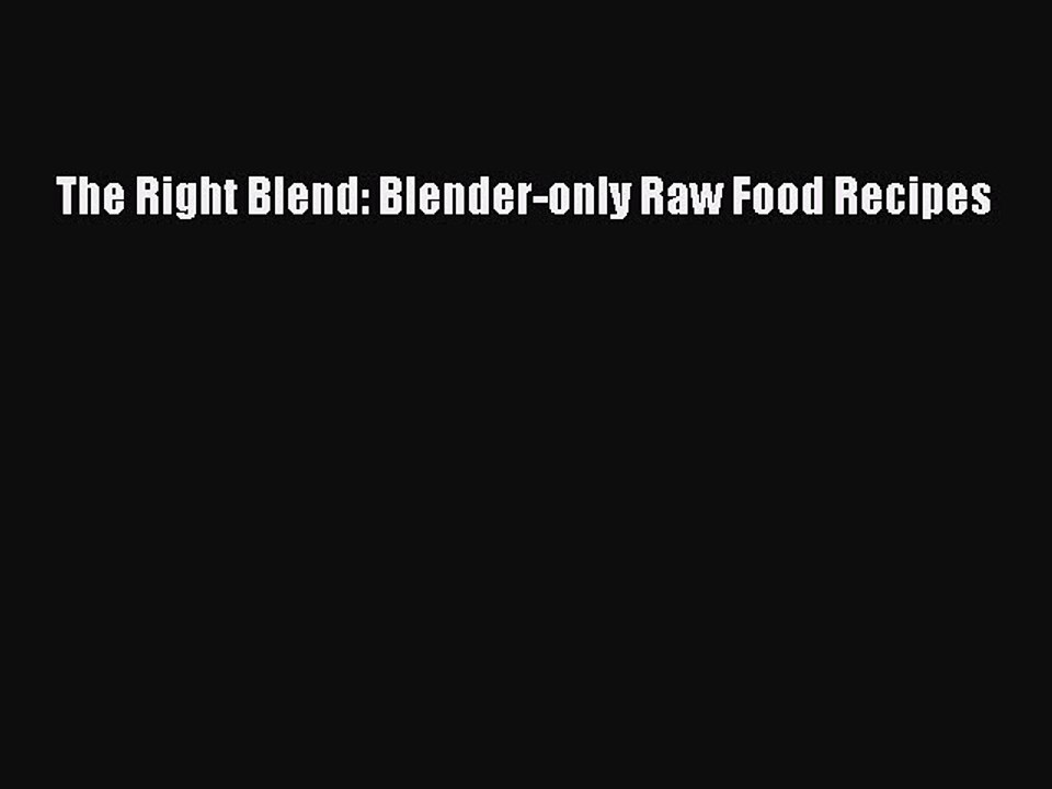 Read The Right Blend: Blender-only Raw Food Recipes Ebook Free