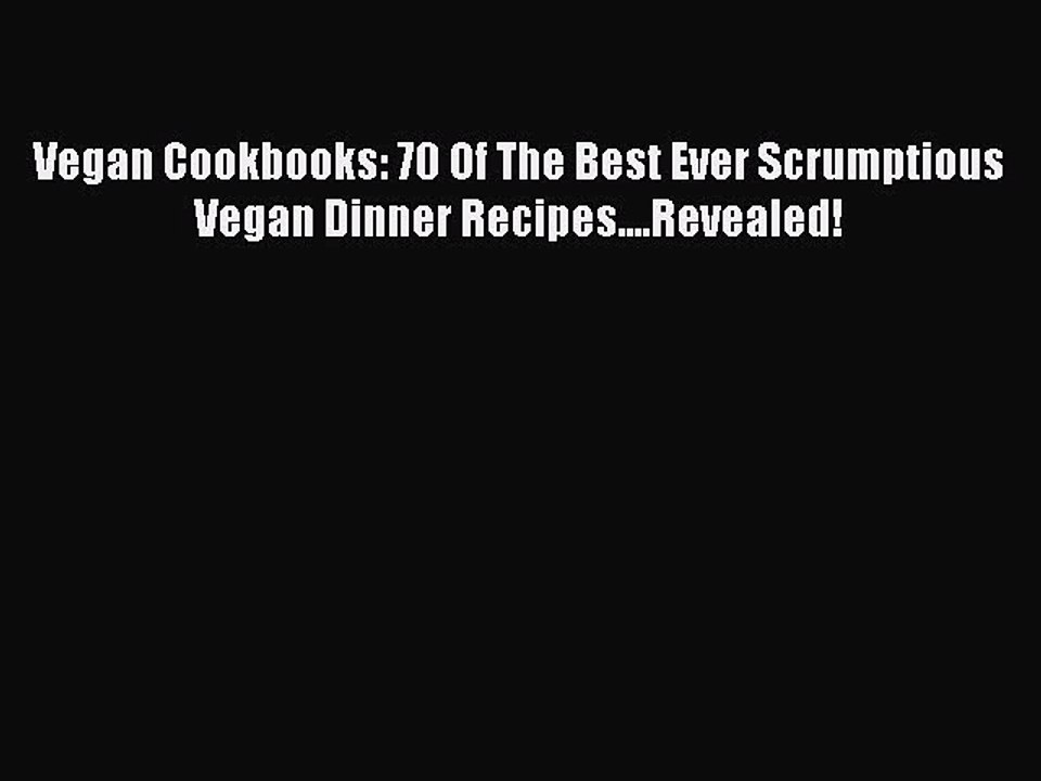 Read Vegan Cookbooks: 70 Of The Best Ever Scrumptious Vegan Dinner Recipes....Revealed! Ebook