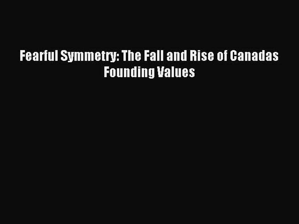 [Read PDF] Fearful Symmetry: The Fall and Rise of Canadas Founding Values Download Free