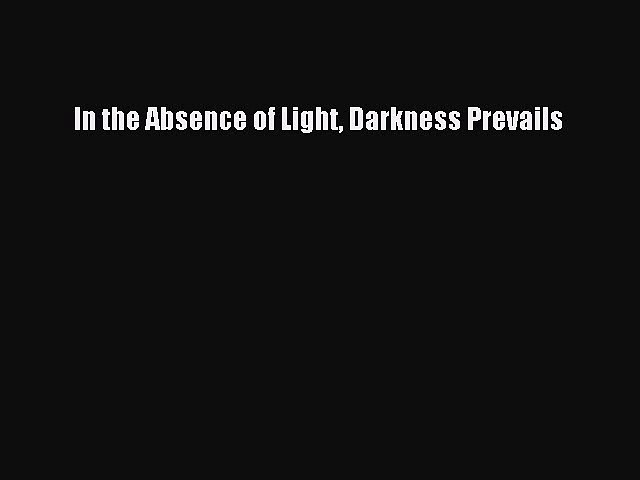 Pdf In The Absence Of Light Darkness Prevails Ebook Video Dailymotion