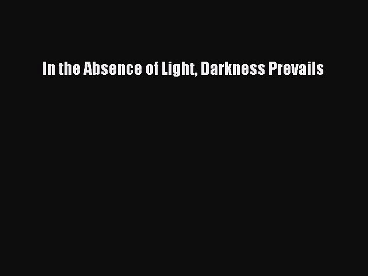 Darkness Is The Absence Of Light Quote
