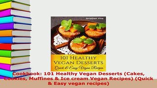 Download  Cookbook 101 Healthy Vegan Desserts Cakes Cookies Muffines  Ice cream Vegan Recipes PDF Full Ebook
