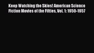 Read Keep Watching the Skies! American Science Fiction Movies of the Fifties Vol. 1: 1950-1957