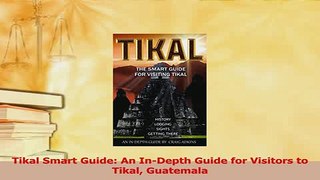 Download  Tikal Smart Guide An InDepth Guide for Visitors to Tikal Guatemala PDF Online