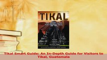Download  Tikal Smart Guide An InDepth Guide for Visitors to Tikal Guatemala PDF Online