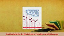 Download  Antioxidants in Nutrition Health and Disease Read Online