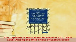Read  The Captivity of Hans Stade of Hesse in AD 15471555 Among the Wild Tribes of Eastern Ebook Online