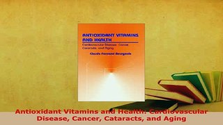 PDF  Antioxidant Vitamins and Health Cardiovascular Disease Cancer Cataracts and Aging Ebook