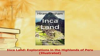 Download  Inca Land Explorations in the Highlands of Peru Illustrated Ebook Online