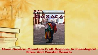 Read  Moon Oaxaca Mountain Craft Regions Archaeological Sites And Coastal Resorts Ebook Free