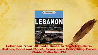 Download  Lebanon  Your Ultimate Guide to Travel Culture History Food and More Experience PDF Online