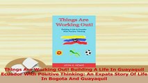 Read  Things Are Working Out Building A Life In Guayaquil Ecuador With Positive Thinking An Ebook Free