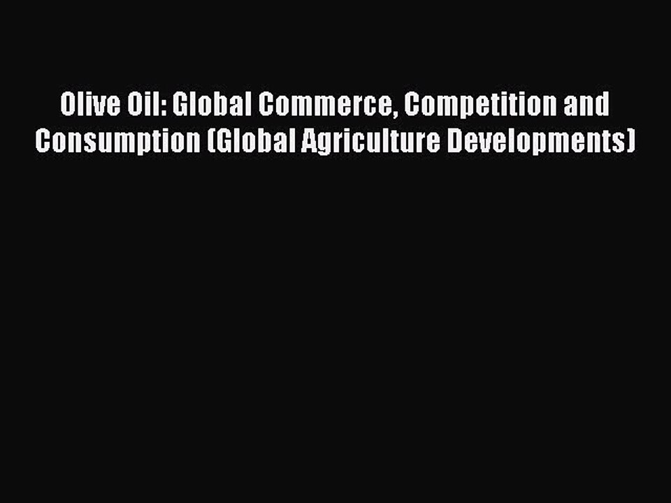 Read Olive Oil: Global Commerce Competition and Consumption (Global Agriculture Developments)