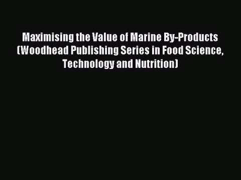 Read Maximising the Value of Marine By-Products (Woodhead Publishing Series in Food Science