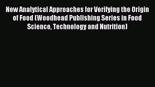 Read New Analytical Approaches for Verifying the Origin of Food (Woodhead Publishing Series