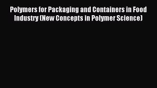 Read Polymers for Packaging and Containers in Food Industry (New Concepts in Polymer Science)