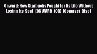 Read Onward: How Starbucks Fought for Its Life Without Losing Its Soul   [ONWARD 10D] [Compact