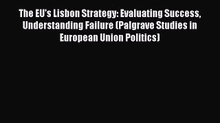 Read The EU's Lisbon Strategy: Evaluating Success Understanding Failure (Palgrave Studies in