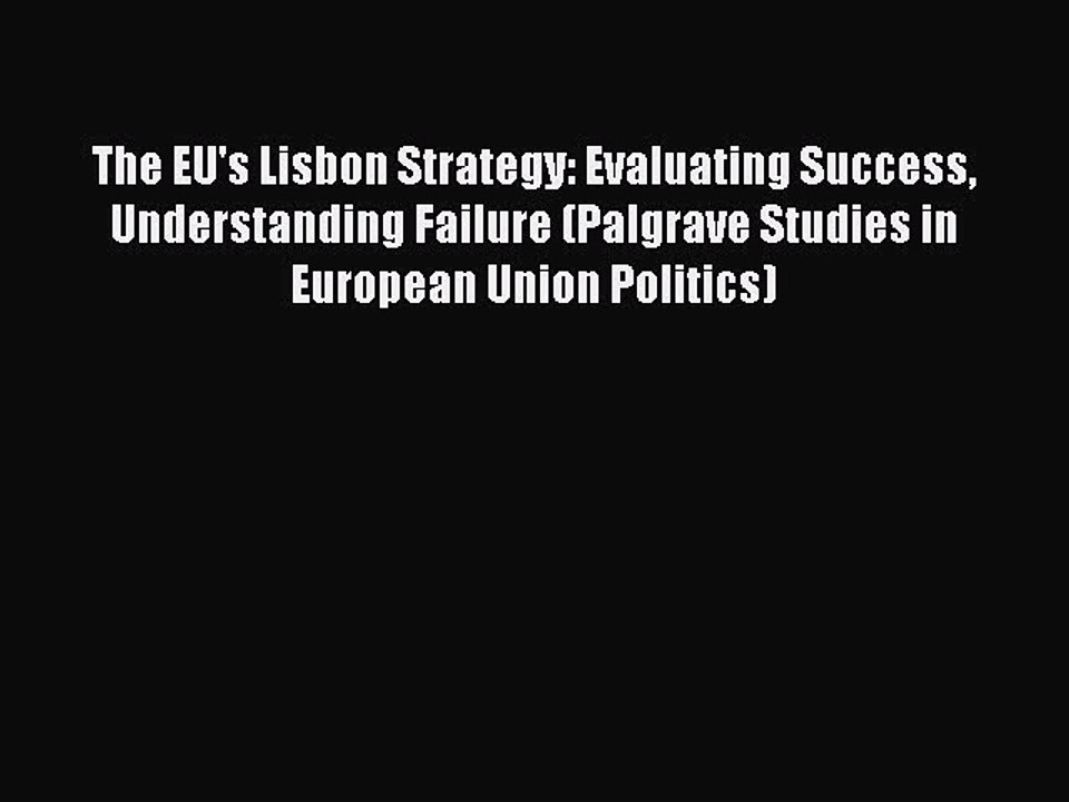 Read The EU's Lisbon Strategy: Evaluating Success Understanding Failure (Palgrave Studies in