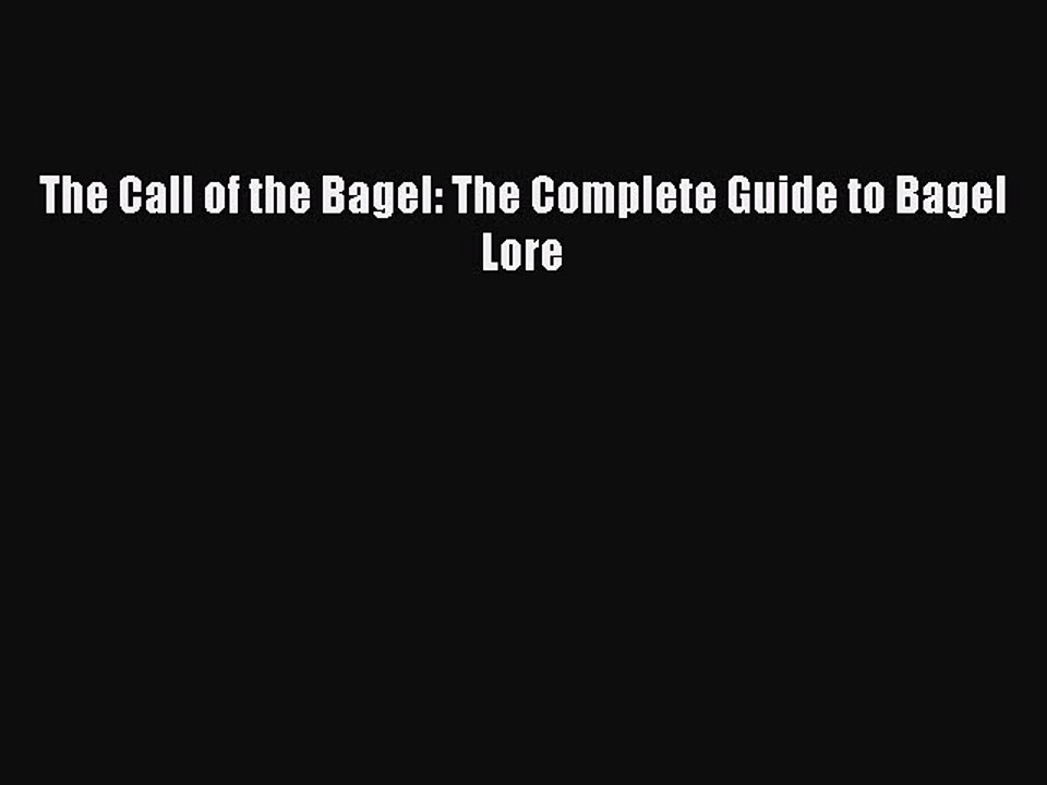 Read The Call of the Bagel: The Complete Guide to Bagel Lore Ebook Free