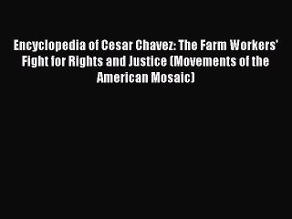 Download Encyclopedia of Cesar Chavez: The Farm Workers' Fight for Rights and Justice (Movements