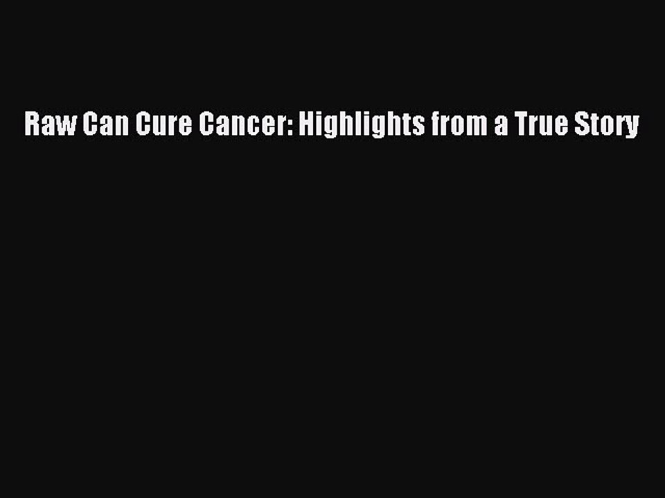Download Raw Can Cure Cancer: Highlights from a True Story PDF Free