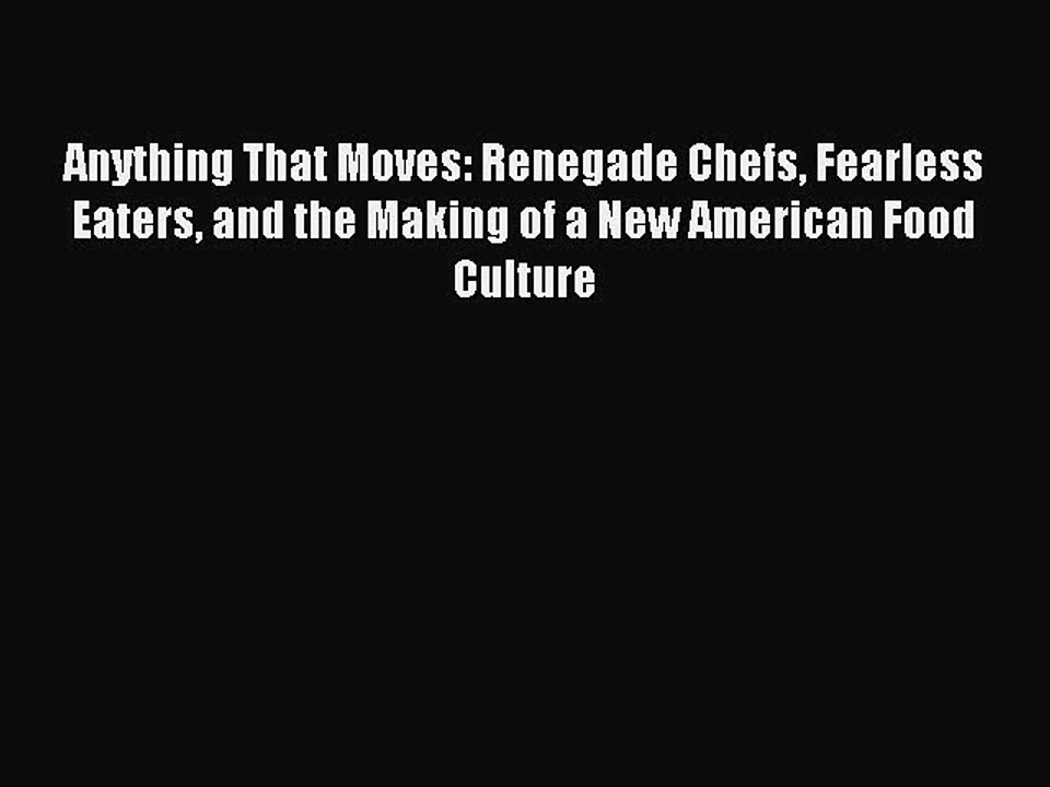 Read Anything That Moves: Renegade Chefs Fearless Eaters and the Making of a New American Food