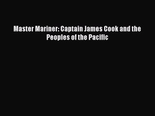 Read Master Mariner: Captain James Cook and the Peoples of the Pacific Ebook Free