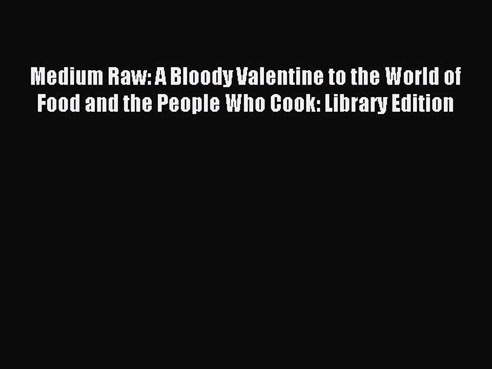 Download Medium Raw: A Bloody Valentine to the World of Food and the People Who Cook: Library