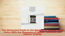 Download  The Illustrated Guide to the Museum of Islamic Art in Cairo With the Museums of Islamic PDF Free