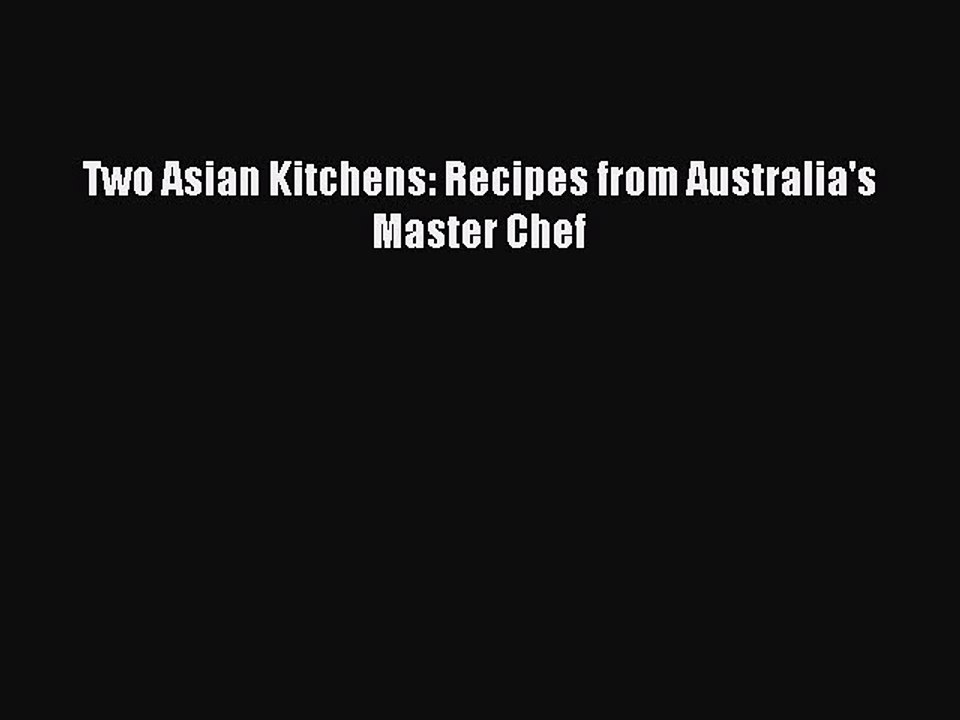 Read Two Asian Kitchens: Recipes from Australia's Master Chef Ebook Free