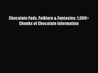 Read Chocolate Fads Folklore & Fantasies: 1000+ Chunks of Chocolate Information Ebook Free