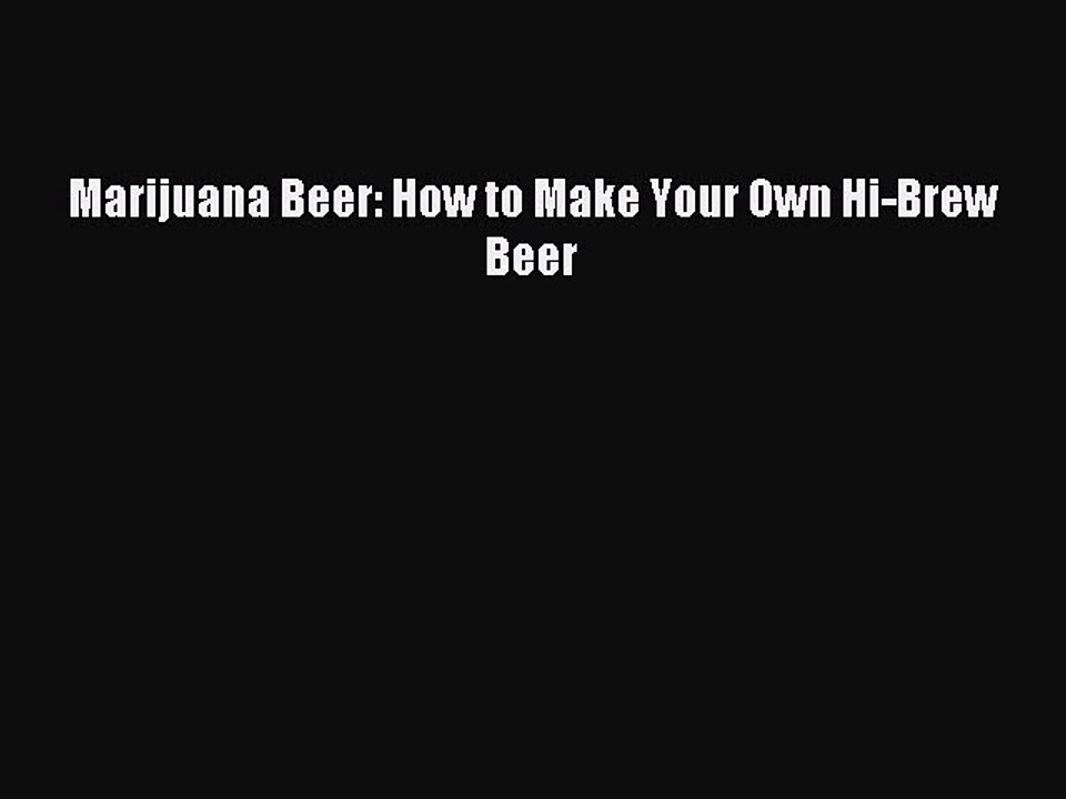 Read Marijuana Beer: How to Make Your Own Hi-Brew Beer Ebook Free
