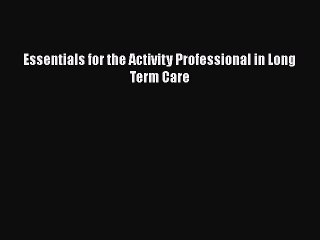 Download Essentials for the Activity Professional in Long Term Care Free Books