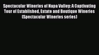 Read Spectacular Wineries of Napa Valley: A Captivating Tour of Established Estate and Boutique