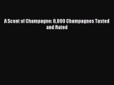 Read A Scent of Champagne: 8000 Champagnes Tasted and Rated Ebook Free