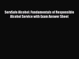 Read ServSafe Alcohol: Fundamentals of Responsible Alcohol Service with Exam Answer Sheet Ebook