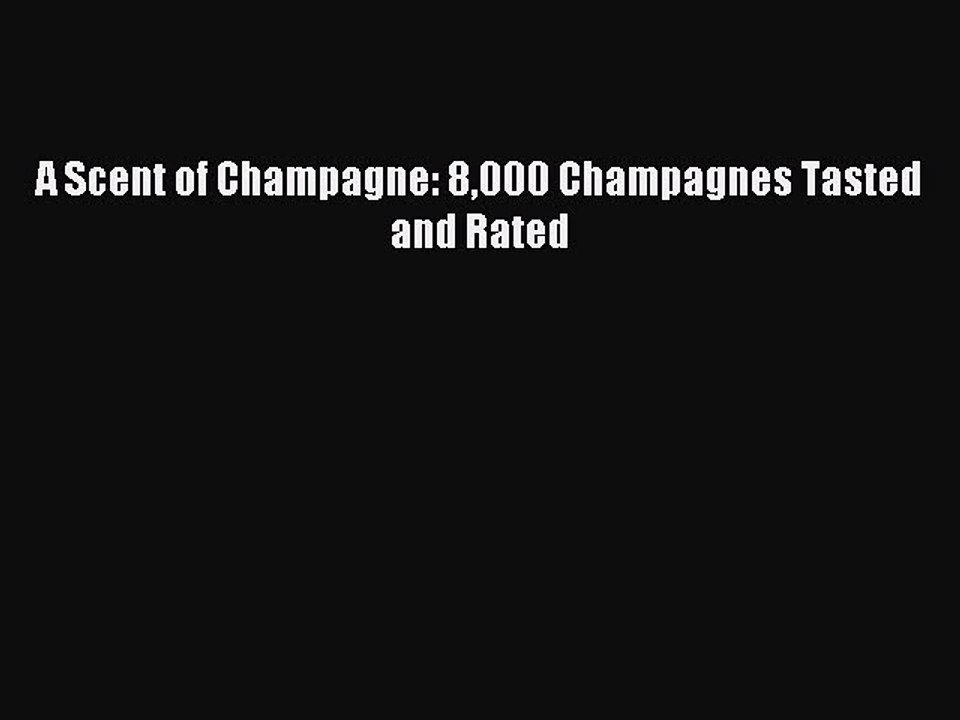 Download A Scent of Champagne: 8000 Champagnes Tasted and Rated PDF Online