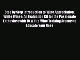 Read Step by Step Introduction to Wine Appreciation: White Wines: An Evaluation Kit for the