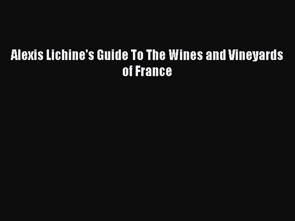 Read Alexis Lichine's Guide To The Wines and Vineyards of France Ebook Free