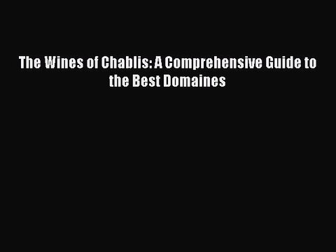Read The Wines of Chablis: A Comprehensive Guide to the Best Domaines Ebook Online
