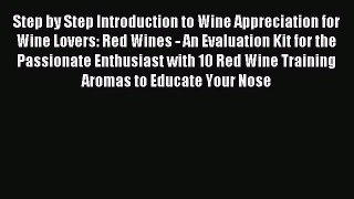 Download Step by Step Introduction to Wine Appreciation for Wine Lovers: Red Wines - An Evaluation