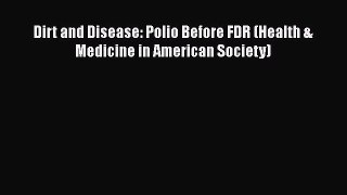 Download Dirt and Disease: Polio Before FDR (Health & Medicine in American Society)  EBook