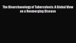 PDF The Bioarchaeology of Tuberculosis: A Global View on a Reemerging Disease  Read Online