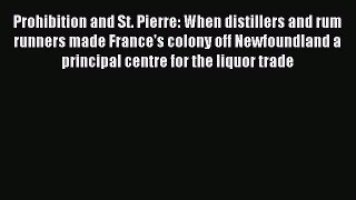 Read Prohibition and St. Pierre: When distillers and rum runners made France's colony off Newfoundland