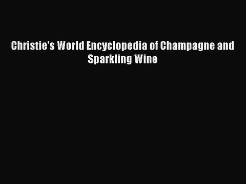 Download Christie's World Encyclopedia of Champagne and Sparkling Wine Ebook Online