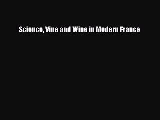 Read Science Vine and Wine in Modern France PDF Online