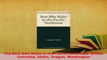 Read  The Best Bike Rides in the Pacific Northwest British Columbia Idaho Oregon Washington Ebook Free