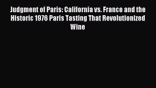 Read Judgment of Paris: California vs. France and the Historic 1976 Paris Tasting That Revolutionized