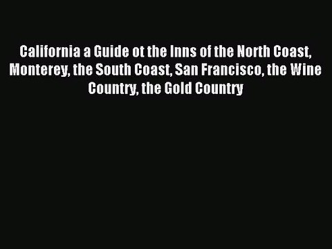 Read California a Guide ot the Inns of the North Coast Monterey the South Coast San Francisco